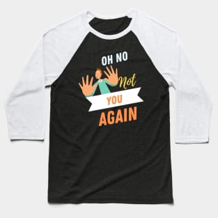 No Not You Again T-shirt Design Baseball T-Shirt